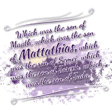 Luke 3:26 – Which was the son of Maath, which was the son of Mattathias, which was the son of Semei, which was the son of Joseph, which was the son of Juda,