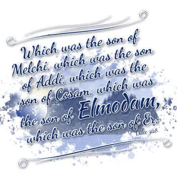 Luke 3:28 – Which was the son of Melchi, which was the son of Addi, which was the son of Cosam, which was the son of Elmodam, which was the son of Er,