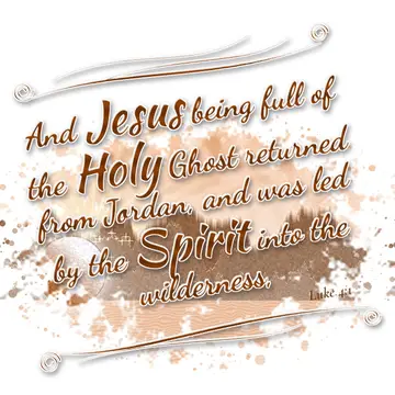 Luke 4:1 – And Jesus being full of the Holy Ghost returned from Jordan, and was led by the Spirit into the wilderness,