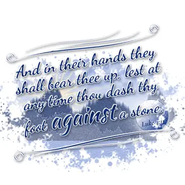 Luke 4:11 – And in their hands they shall bear thee up, lest at any time thou dash thy foot against a stone.