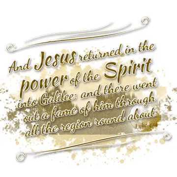 Luke 4:14 – And Jesus returned in the power of the Spirit into Galilee: and there went out a fame of him through all the region round about.