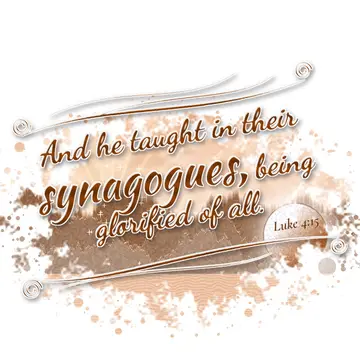 Luke 4:15 – And he taught in their synagogues, being glorified of all.