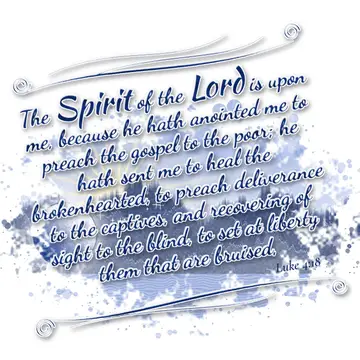 Luke 4:18 – The Spirit of the Lord is upon me, because he hath anointed me to preach the gospel to the poor; he hath sent me to heal the brokenhearted, to preach…