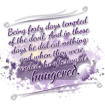 Luke 4:2 – Being forty days tempted of the devil. And in those days he did eat nothing: and when they were ended, he afterward hungered.