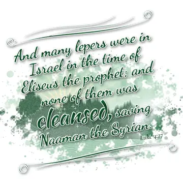 Luke 4:27 – And many lepers were in Israel in the time of Eliseus the prophet; and none of them was cleansed, saving Naaman the Syrian.