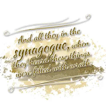 Luke 4:28 – And all they in the synagogue, when they heard these things, were filled with wrath,