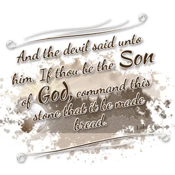 Luke 4:3 – And the devil said unto him, If thou be the Son of God, command this stone that it be made bread.