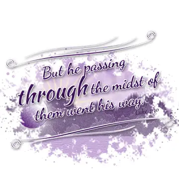 Luke 4:30 – But he passing through the midst of them went his way,