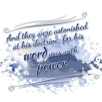 Luke 4:32 – And they were astonished at his doctrine: for his word was with power.