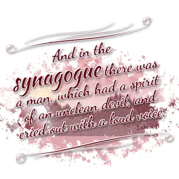Luke 4:33 – And in the synagogue there was a man, which had a spirit of an unclean devil, and cried out with a loud voice,