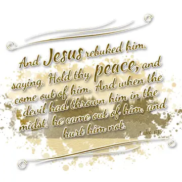 Luke 4:35 – And Jesus rebuked him, saying, Hold thy peace, and come out of him. And when the devil had thrown him in the midst, he came out of him, and hurt him…