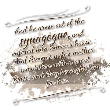 Luke 4:38 – And he arose out of the synagogue, and entered into Simon's house. And Simon's wife's mother was taken with a great fever; and they besought him for…