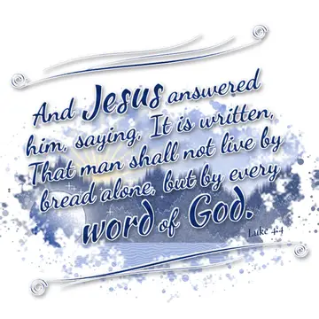 Luke 4:4 – And Jesus answered him, saying, It is written, That man shall not live by bread alone, but by every word of God.