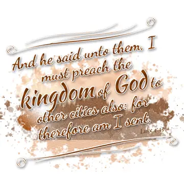 Luke 4:43 – And he said unto them, I must preach the kingdom of God to other cities also: for therefore am I sent.