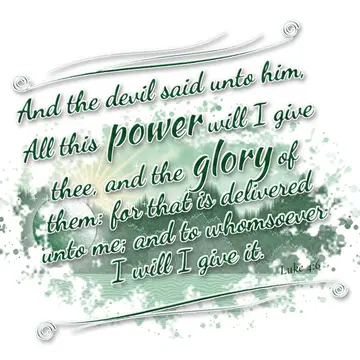 Luke 4:6 – And the devil said unto him, All this power will I give thee, and the glory of them: for that is delivered unto me; and to whomsoever I will I give…
