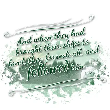Luke 5:11 – And when they had brought their ships to land, they forsook all, and followed him.