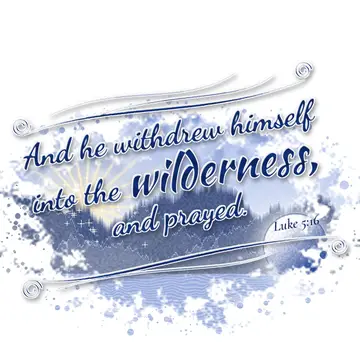 Luke 5:16 – And he withdrew himself into the wilderness, and prayed.