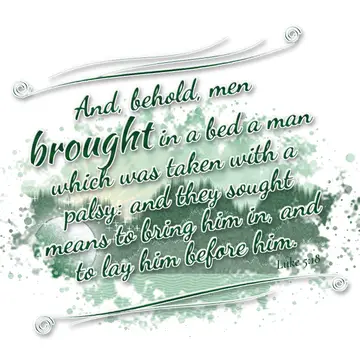 Luke 5:18 – And, behold, men brought in a bed a man which was taken with a palsy: and they sought means to bring him in, and to lay him before him.