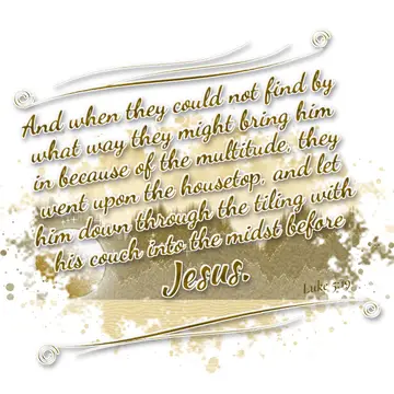 Luke 5:19 – And when they could not find by what way they might bring him in because of the multitude, they went upon the housetop, and let him down through the…