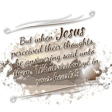 Luke 5:22 – But when Jesus perceived their thoughts, he answering said unto them, What reason ye in your hearts?
