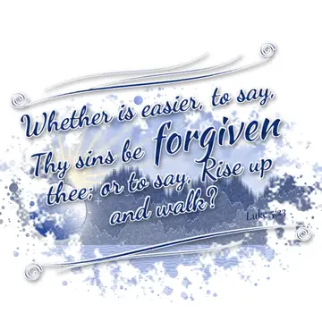 Luke 5:23 – Whether is easier, to say, Thy sins be forgiven thee; or to say, Rise up and walk?