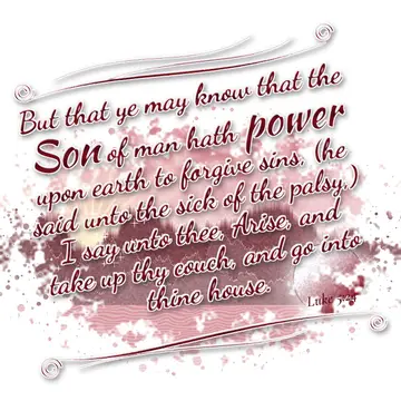 Luke 5:24 – But that ye may know that the Son of man hath power upon earth to forgive sins, (he said unto the sick of the palsy,) I say unto thee, Arise, and…