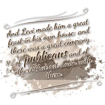 Luke 5:29 – And Levi made him a great feast in his own house: and there was a great company of publicans and of others that sat down with them.
