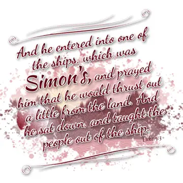 Luke 5:3 – And he entered into one of the ships, which was Simon's, and prayed him that he would thrust out a little from the land. And he sat down, and taught…