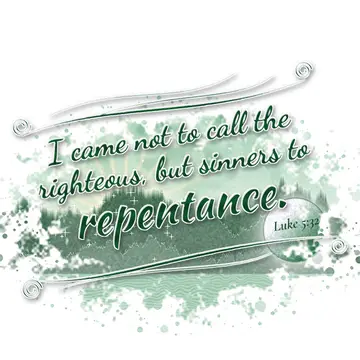 Luke 5:32 – I came not to call the righteous, but sinners to repentance.