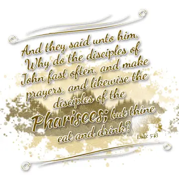 Luke 5:33 – And they said unto him, Why do the disciples of John fast often, and make prayers, and likewise the disciples of the Pharisees; but thine eat and…