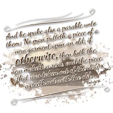 Luke 5:36 – And he spake also a parable unto them; No man putteth a piece of a new garment upon an old; if otherwise, then both the new maketh a rent, and the…