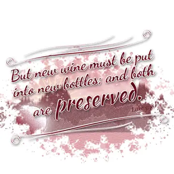 Luke 5:38 – But new wine must be put into new bottles; and both are preserved.