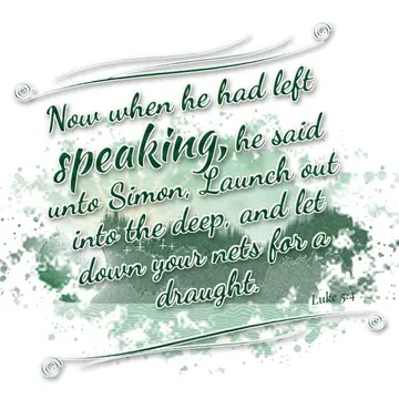 Luke 5:4 – Now when he had left speaking, he said unto Simon, Launch out into the deep, and let down your nets for a draught.