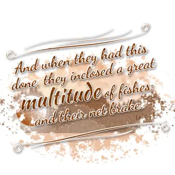 Luke 5:6 – And when they had this done, they inclosed a great multitude of fishes: and their net brake.
