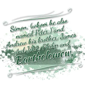 Luke 6:14 – Simon, (whom he also named Peter,) and Andrew his brother, James and John, Philip and Bartholomew,