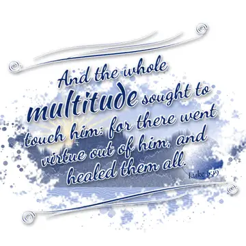 Luke 6:19 – And the whole multitude sought to touch him: for there went virtue out of him, and healed them all.