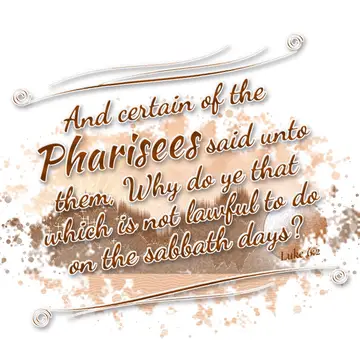 Luke 6:2 – And certain of the Pharisees said unto them, Why do ye that which is not lawful to do on the sabbath days?