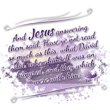 Luke 6:3 – And Jesus answering them said, Have ye not read so much as this, what David did, when himself was an hungred, and they which were with him;