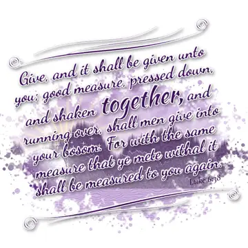 Luke 6:38 – Give, and it shall be given unto you; good measure, pressed down, and shaken together, and running over, shall men give into your bosom. For with the…