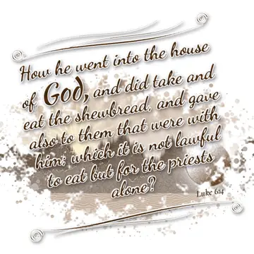 Luke 6:4 – How he went into the house of God, and did take and eat the shewbread, and gave also to them that were with him; which it is not lawful to eat but…