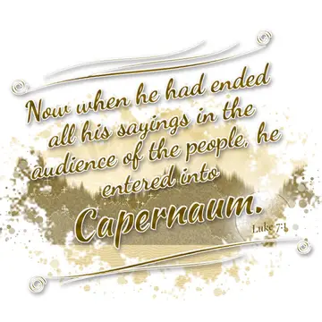 Luke 7:1 – Now when he had ended all his sayings in the audience of the people, he entered into Capernaum.