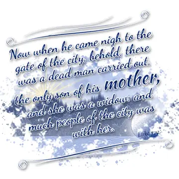 Luke 7:12 – Now when he came nigh to the gate of the city, behold, there was a dead man carried out, the only son of his mother, and she was a widow: and much…