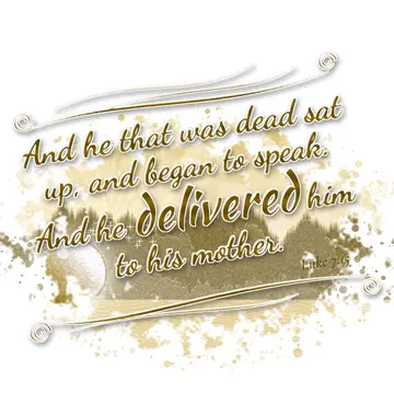 Luke 7:15 – And he that was dead sat up, and began to speak. And he delivered him to his mother.