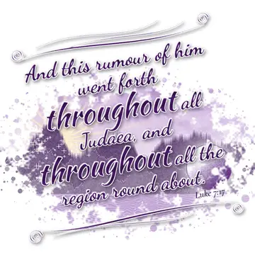 Luke 7:17 – And this rumour of him went forth throughout all Judaea, and throughout all the region round about.