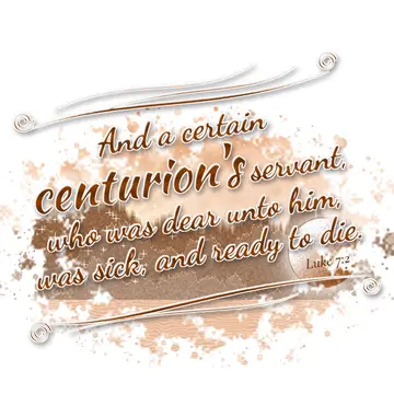 Luke 7:2 – And a certain centurion's servant, who was dear unto him, was sick, and ready to die.