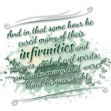 Luke 7:21 – And in that same hour he cured many of their infirmities and plagues, and of evil spirits; and unto many that were blind he gave sight.
