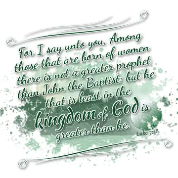 Luke 7:28 – For I say unto you, Among those that are born of women there is not a greater prophet than John the Baptist: but he that is least in the kingdom of…