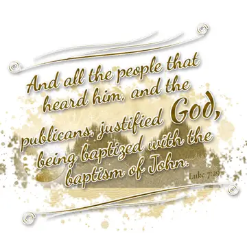 Luke 7:29 – And all the people that heard him, and the publicans, justified God, being baptized with the baptism of John.