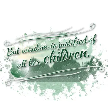 Luke 7:35 – But wisdom is justified of all her children.