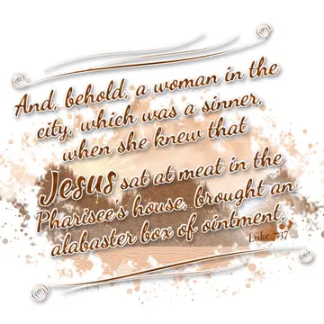 Luke 7:37 – And, behold, a woman in the city, which was a sinner, when she knew that Jesus sat at meat in the Pharisee's house, brought an alabaster box of…